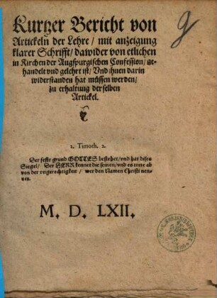 Kurtzer Bericht von Artickeln der Lehre, mit Anzeigung klarer Schrifft, dawider von etlichen in Kirchen der Augspurgischen Confession gehandelt und gelehrt ist ...