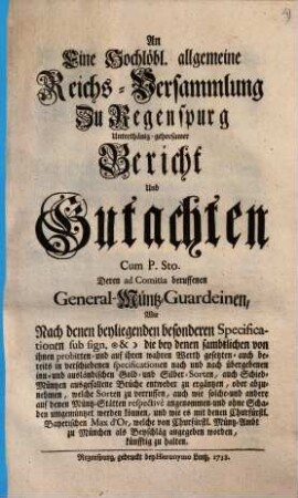An Eine Hochlöbl. allgemeine Reichs-Versammlung Zu Regenspurg Unterthänig-gehorsamer Bericht Und Gutachten ... Deren ad Comitia beruffenen General-Müntz-Guardeinen ...