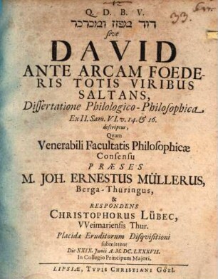 Dāwid me azzēz û-mekarkēr sive David ante arcam foederis totis viribus saltans : dissertatione philologico-philosophica ex II. Sam. VI. v. 14. & 16. descriptus