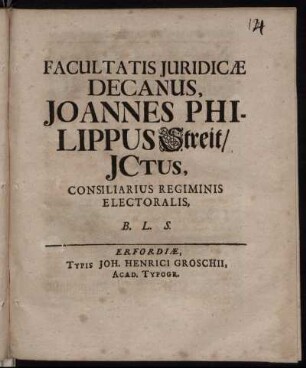 Facultatis Iuridicæ Decanus, Joannes Philippus Streit, ICtus, Consiliarius Regiminis Electoralis, B. L. S.