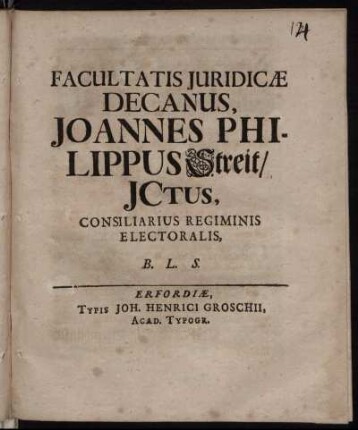 Facultatis Iuridicæ Decanus, Joannes Philippus Streit, ICtus, Consiliarius Regiminis Electoralis, B. L. S.