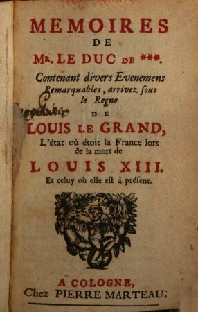 Mémoires Mr. Le Duc. De ... . Contenant divers Evenemens Remarquables, arrivez sous le Regne De Louis Le Grand, L'état où étoit la France lors de la mort de Louis XIII. Et celuy où elle est à présent