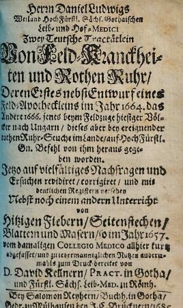 Daniel Ludwigs Zwey teutsche Tractätlein von Feld-Kranckheiten und Rothen Ruhr : deren erstes nebst Entwurf eines Feld-Apotheckleins ... heraus gegeben worden ; nebst noch einem andern Unterricht von hitzigen Fiebern, Seitenstechen, Blattern und Masern ...