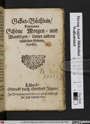 Gebet-Büchlein/ Darinnen Schöne Morgen- und Abendsegen/ sampt andern nützlichen Gebeten begriffen