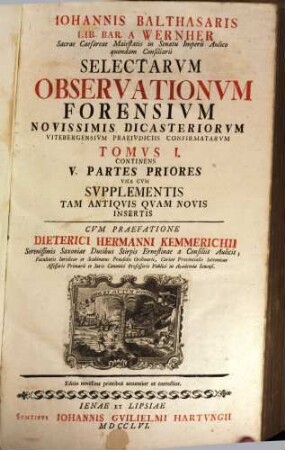 Johannis Balthasaris ... SelectarVm ObservationVm ForensiVm Novissimis DicasteriorVm VitebergensiVm Praeiudiciis ConfirmatarVm Tomvs ..., 1. Continens V. partes priores una cum supplementis tam antiquis quam novis insertis