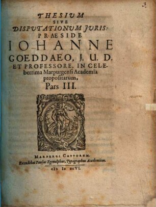 Thesium Sive Disputationum Iuris Praeside Johanne Goeddeo, I.U.D. Et Professore, In Celeberrima Marpurgensi Academia propositarum, Pars ..., 3