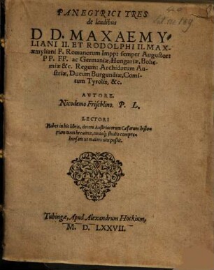 Panegyrici Tres de laudibus DD. Maxaemyliani II. Et Rodolphi II. Maxaemyliani F. Romanorum Impp. ...