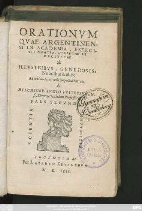 ORATIONVM || QVAE ARGENTINEN-||SI IN ACADEMIA, EXERCI-||TII GRATIA, SCRIPTAE ET || RECITATAE || ab || ILLVSTRIBVS, GENEROSIS.|| Nobilibus & alijs:|| Ad tractandum verò propositae fuerunt || A || MELCHIORE IVNIO VVITEBERGEN-||si, Eloquentiae ibidem Professore.|| PARS SECVNDA.||