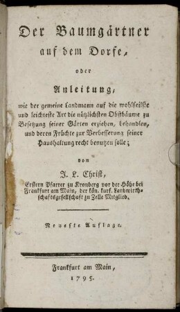 Der Baumgärtner auf dem Dorfe, oder Anleitung wie der gemeine Landmann auf die wohlfeilste und leichteste Art die nützlichsten Obstbäume zu Besetzung seiner Gärten erziehen, behandlen, und deren Früchte zur Verbesserung seiner Haushaltung recht benutzen solle