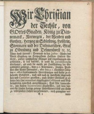 Wir Christian der Sechste, von Gottes Gnaden, König zu Dännemarck, Norwegen, der Wenden und Gothen, Herzog zu Schleßwig, Holstein, Stormarn und der Dithmarschen, Graf zu Oldenburg und Delmenhorst [...]