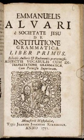 Emmanuelis Alvari è Societate Jesu De Institutione Grammatica Liber Primus : Scholiis Auctoris [et] Rudimentis prætermissis ; Adjectis Vocabulis Cum Interpretatione Grammaticæ