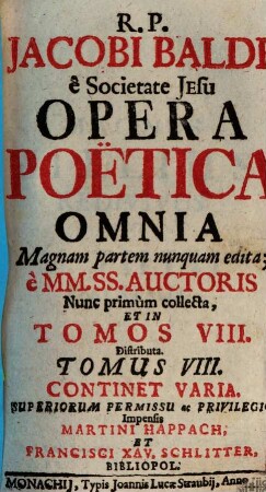 R. P. Jacobi Balde è Societate Jesu Opera Poëtica Omnia : Magnam partem nunquam edita; è MM. SS. Auctoris, 8. Continet Varia