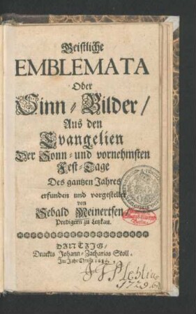 Geistliche Emblemata Oder Sinn-Bilder/ Aus den Evangelien Der Sonn- und vornehmsten Fest-Tage Des gantzen Jahres erfunden und vorgestellet