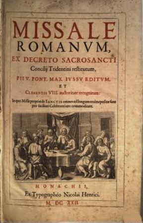 Missale Romanum : Ex Decreto Sacrosancti Concilii Tridentini restitutum, Pii V. Pont. Max. Iussu Editum, Et Clementis VIII. auctoritate recognitum ; In quo Missae propriae de Sanctis omnes ad longum recens positae sunt pro faciliori Celebrantium commoditate