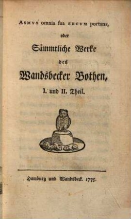 Asmvs omnia sua Secvm portans, oder Sämmtliche Werke des Wandsbecker Bothen, I. und II. Theil