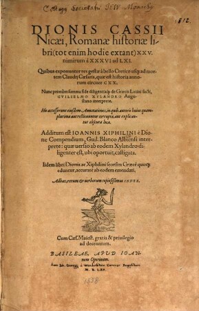 Dionis Cassii Nicæi, Romanæ historiæ libri (tot enim hodie extant) XXV. nimirum à XXXVI ad LXI. : Quibus exponuntur res gestæ à bello Cretico usq[ue] ad mortem Claudij Cæsaris, quæ est historia annorum circiter CXX ; Adhæc, rerum & uerborum copiosißimus Index