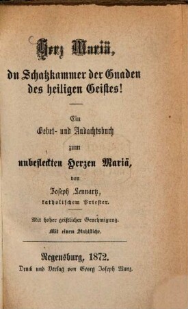 Herz Mariä, du Schatzkammer der Gnaden des heiligen Geistes! : Ein Gebet- und Andachtsbuch zum unbefleckten Herzen Mariä. Mit einem Stahlstiche