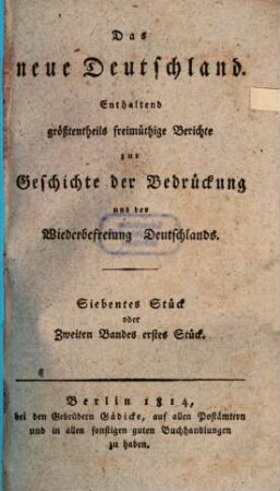 Das Neue Deutschland : enthaltend Berichte zur Geschichte der Bedrückung und der Wiederbefreiung Deutschlands, 7. 1814 = Band 2, Stück 1