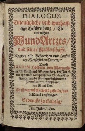 Dialogus. Eine nützliche und warhafftige Beschreibung/ Eines rechten WundArtzts und seiner Meisterschafft. Wieder alle Gebrechen und Zufäll des Menschlichen Cörpers/ etc.
