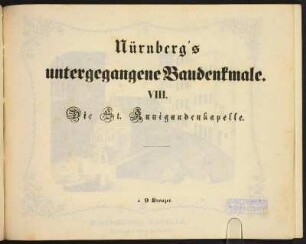 Zwischentitel: Nürnberg's untergegangene Baudenkmale. VIII. Die St. Kunigundenkapelle.