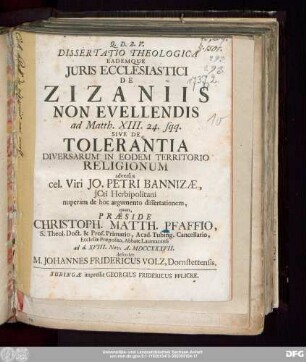 Dissertatio Theologica Eademque Juris Ecclesiastici De Zizaniis Non Evellendis ad Matth. XIII. 24. sqq. Sive De Tolerantia Diversarum In Eodem Territorio Religionum adversus cel. Viri Jo. Petri Bannizæ, JCti Herbipolitani nuperam de hoc argumento dissertationem