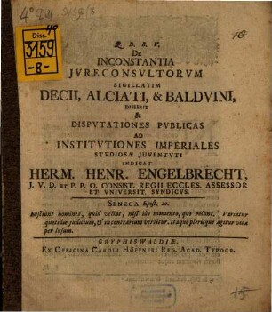 De inconstantia iureconsultorum, sigillatim Decii, Alciati, et Balduini disserit et disputationes publicas ... indicat Herm. Henr. Engelbrecht