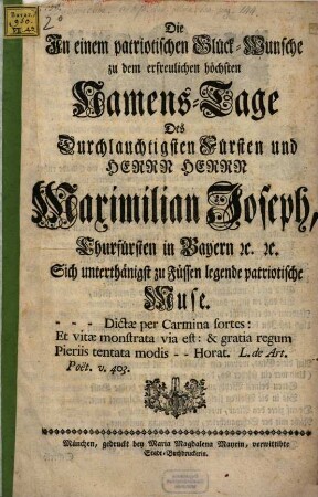 Die In einem patriotischen Glück-Wunsche zu dem erfreulichen höchsten Namens-Tage Des ... Maximilian Joseph, Churfürsten in Bayern ... Sich unterthänigst zu Füssen legende patriotische Muse. ...