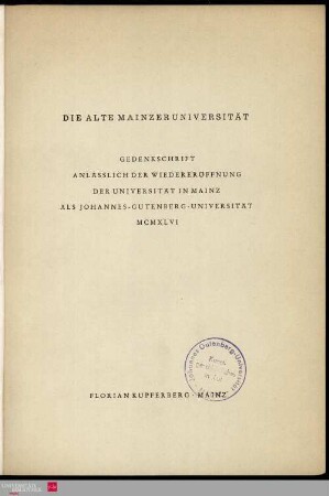 Die alte Mainzer Universität : Gedenkschrift anläßlich der Wiedereröffnung der Universität in Mainz als Johannes-Gutenberg-Universität 1946