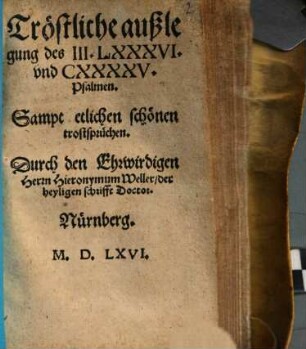 Tröstliche außlegung des III. LXXXVI. vnd CXXXXV. Psalmen : Sampt etlichen schönen trostsprüchen