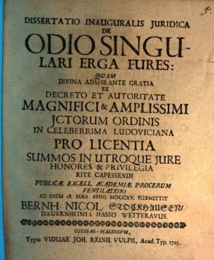 Dissertatio Inauguralis Iuridica De Odio Singulari Erga Fures : Quam Divina Adspirante Gratia Ex Decreto Et Autoritate Magnifici & Amplissimi ICtorum Ordinis In Celeberrima Ludoviciana Pro Licentia ... Publicae Excell. Academiae Procerum Ventilationi Ad Diem 28. Maii Anni MDCCXV. Submittit Bernh. Nicol. Stockhausen, Dauernheimia Hasso-Wetteravus