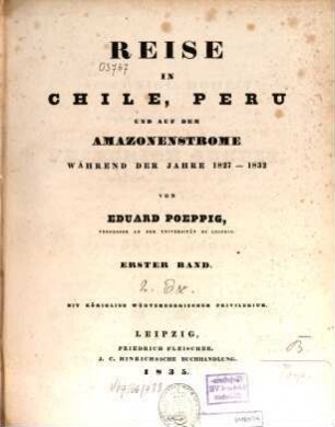 Reise in Chile, Peru und auf dem Amazonenstrome während der Jahre 1827 - 1832 : nebst einem Atlas von 16 Blättern in Royalfolio und einer Reisekarte. 1