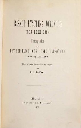 Biskop Eysteins Jordebog (den röde Bog) : Fortegnelse over det geistlige Gods i Oslo Bispedömme omkring Aar 1400. Efter offentlig Foranstaltning udgivet ved H. J. Huitfeldt.