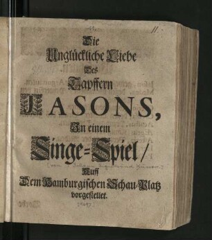 Die Unglückliche Liebe Des Tapffern Jasons : In einem Singe-Spiel/ Auff Dem Hamburgischen Schau-Platz vorgestellet [Komponist: Johann Sigismund Kusser ; Textverfasser: Friedrich Christian Bressand]