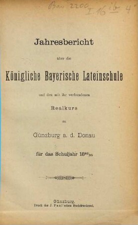 Jahresbericht über die Königlich Bayerische Lateinschule und den mit Ihr Verbundenen Realkurs zu Günzburg a.d. Donau : für das Schuljahr .... 1884/85