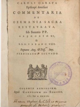 Caroli Carafa Episcopi Aversani Commentaria De Germania Sacra Restavrata, sub Summis PP. Gregorio XV, & S.D.N. Vrbano VIII. Regnante Aug. & Piiss.mo Imp. Ferdinando Secundo