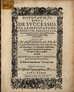 Disputatio Juridica. De Svccessione Ab Intestato Decedentivm, Tam Ecclesiasticorum quam saecularium : Item vasallorum quo ad bona feudalia