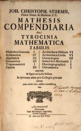 Joh. Christoph. Sturmii, Philos. Natur. & Mathem. P.P. Mathesis Compendiaria sive Tyrocinia Mathematica : Tabulis Matheseos Generalis I Arithmeticis IV Algebraicis III Geometricis III Trigonometrica I Opticis III Architecturae Militaris VI Architecturae Civilis VI Chronologicis III Statica sive Mechanica I Horologiographica I Chiromantica I comprehensa & Figuris aeri incisis illustrata ...