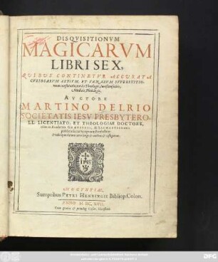 Disquisitionum Magicarum Libri Sex : Quibus Continetur Accurata Curiosarum Artium, Et Vanarum Superstitionum confutatio, utilis Theologis, Iurisconsultis, Medicis, Philologis