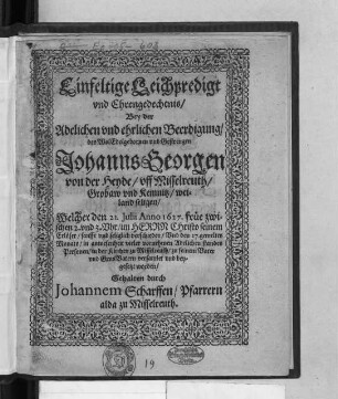 Einfeltige Leichpredigt und Ehrengedechtnis/ Bey der Adelichen und ehrlichen Beerdigung/ des ... Johanns Georgen von der Heyde ... weiland seligen : Welcher den 21. Julii Anno 1627. ... sanfft und seliglich verschieden/ Und den 27. gemeltes Monats ... in der Kirchen zu Misselreuth ... beygesetzt worden