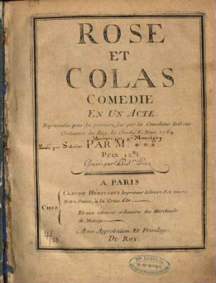 Rose Et Colas : Comedie En Un Acte. Representée pour la premiere fois par les Comediens Italiens Ordinaire du Roy. Le Jeudy 8. Mars 1764