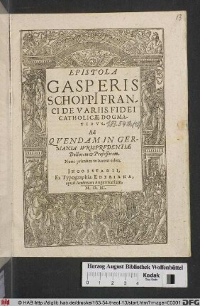 Epistola Gasperis Schoppi Franci De Variis Fidei Catholicæ Dogmatibvs. Ad Qvendam In Germania Ivrisprudentiæ Doctorem et Professorem, Nunc primùm in lucem edita.