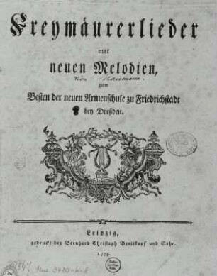 Freimaurerlieder mit neuen Melodien : Naumann, Johann Gottlieb: Freimaurerlieder mit neuen Melodien ... Liederbuch, Titelblatt mit Holzschnitt-Vignette. Leipzig bei Breitkopf & Sohn, 1775. Buchdruck; 22 x 18 cm. Dresden: SLUB Mus.3480-K-8