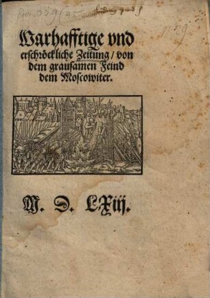 Warhafftige vnd erschröckliche Zeitung von dem grausamen Feind dem Moscowiter