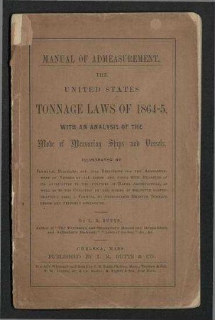 Manual of Admeasurement. - The United States Tonnage Laws of 1864-5, with an Analysis of the Mode of Measuring Ships and Vessels.