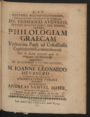 Rectore Magnificentissimo, Serenissimo Principe Ac Domino, Dn. Friderico Augusto, Principe Regio Et Elect. Sax. Herede, Cetera, Philologiam Graecam Verborum Pauli ad Colossenses Capitis secundi, commatis noni: Hoti en autō katoikei pan to plērōma tēs Theotētos sōmatikōs