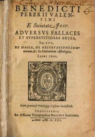 Benedicti Pererii Valentini E Societate Jesv. Adversvs Fallaces Et Svperstitiosas Artes, Id Est, De Magia, De Observatione Somniorum, et, De Diuinatione Astrologica : Libri Tres