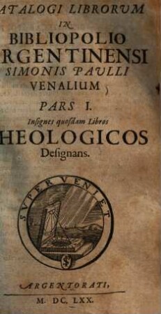 Catalogi librorum in bibliopolio Argentinensi Simonis Paulli venalium, 1. Insignes quosdam libros theologicos designans. - 1670. - 62 S.