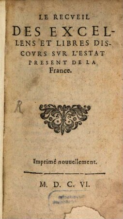 Le Recveil Des Excellens Et Libres Discovrs Svr L'Estat Present De La France