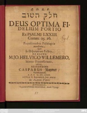 [...] Deus Optima Fidelium Portio Ex Psalmi LXXIII. Comm: 25. 26. Propositionibus Philologicis monstrata