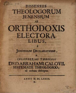 Dissensus Theologorum Jenensium Ab Orthodoxis Electoralibus, e Jenensium Declaratione, & Celeberrimi Theologi Dn. D. Abrahami Calovii, Systemate Theologico, ad verbum descriptus